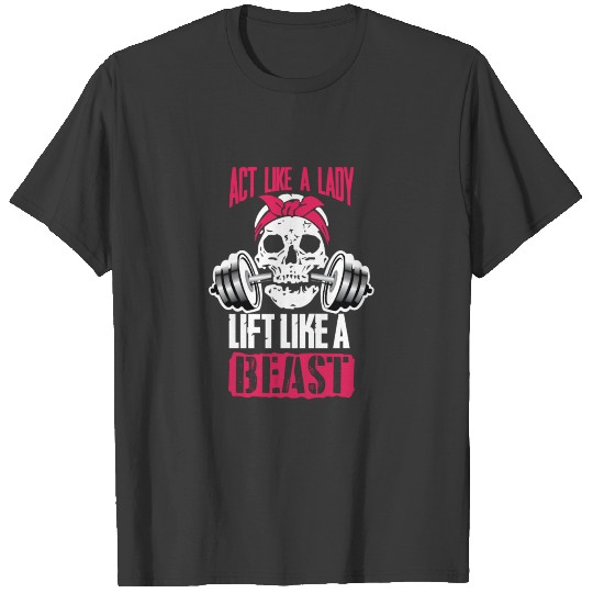 Lift - Act like a lady lift like a beast t-shirt T-shirt