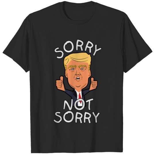 Sorry Not Sorry Trump T-shirt