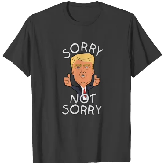 Sorry Not Sorry Trump T-shirt