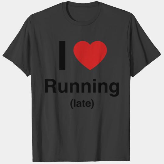 I love running (late) T-shirt