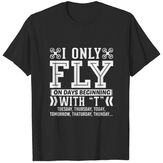 Discover I Only Fly Quadcopter On Days Beginning with T T-S T-shirt