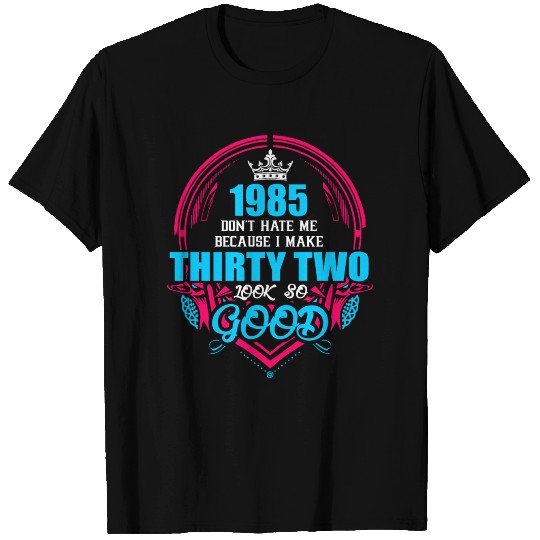 1985 Don't hate me Because I make Thirty two Look T-shirt