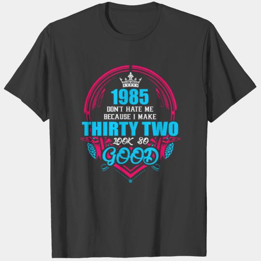 1985 Don't hate me Because I make Thirty two Look T-shirt
