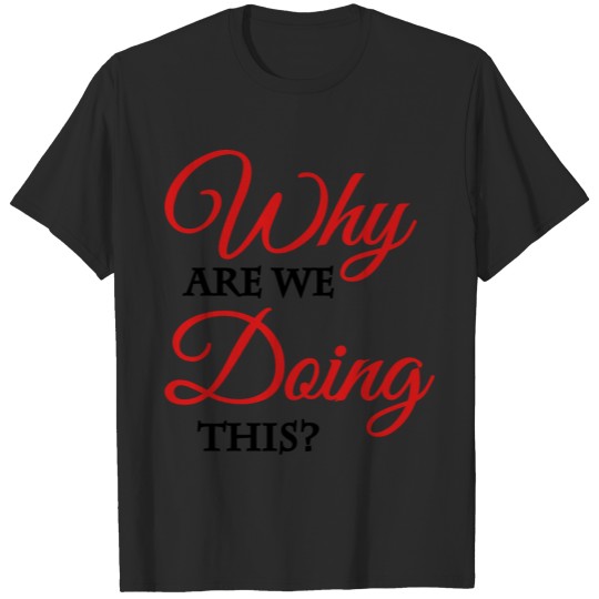 Discover Why are we doing this? T-shirt