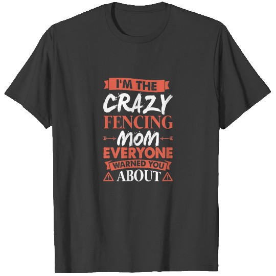 Crazy Fencing Mom Everyone Warned T-shirt
