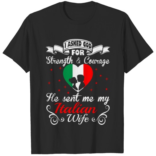 Asked God Strength Courage Sent Italian Wife Shirt T-shirt