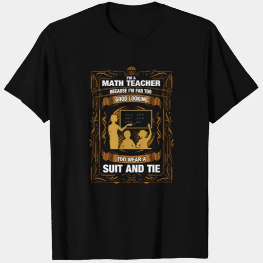 I'M A Math Teacher Because I'M Far too Good Lookin T-shirt