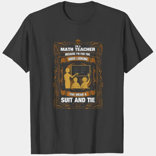 I'M A Math Teacher Because I'M Far too Good Lookin T-shirt