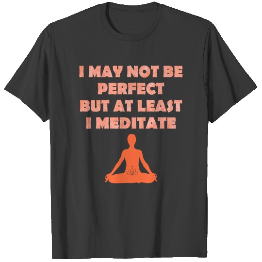 Discover I May Not Be Perfect But At Least I Meditate Shirt T-shirt