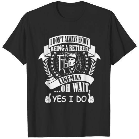 Discover I Dont Always Enjoy Being Retired Lineman I Do Tee T-shirt