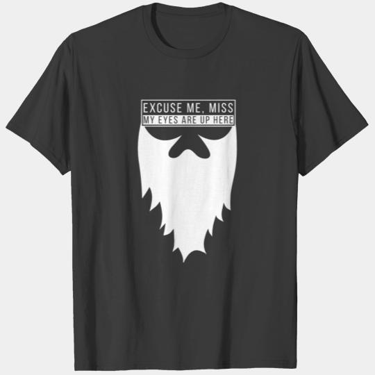 Beard - Excuse me, miss my eyes are up here T-shirt