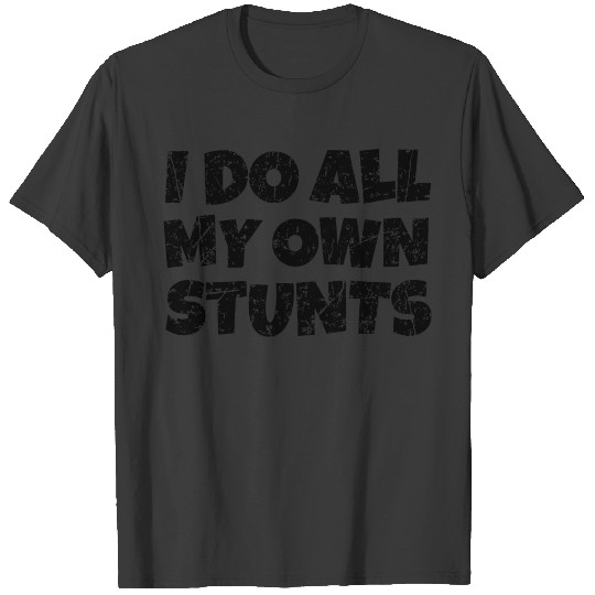 Discover I do all my own Stunts (Distressed Black) T-shirt