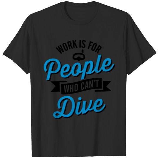 Discover Work is for people who can't dive T-shirt