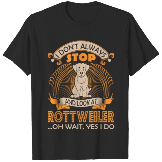 Discover I Dont Always Look At Rottweiler Dog Wait Yes I Do T-shirt