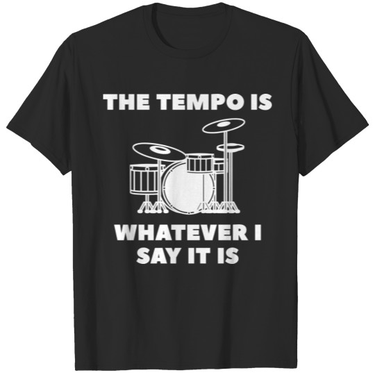Discover The Tempo Is Whatever I Say It Is T-shirt