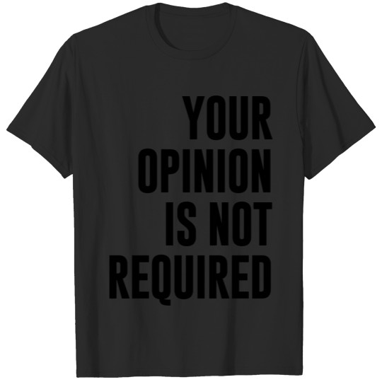Discover YOUR OPINION IS NOT REQUIRED BY AM T-shirt