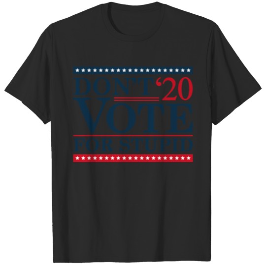 Don't Vote For Stupid T-shirt