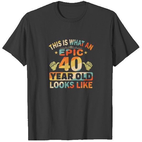 40Th Birthday Gifts For 40 Years Old Epic Looks Li T-shirt