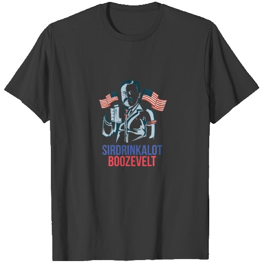 Sirdrinkalot Boozevelt Theodor Teddy Roosevelt 4Th T-shirt