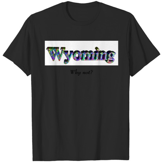 Discover Wyoming - why not? T-shirt