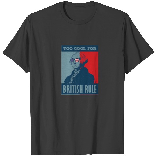 Too Cool For British Rule George Washington 4Th Of T-shirt