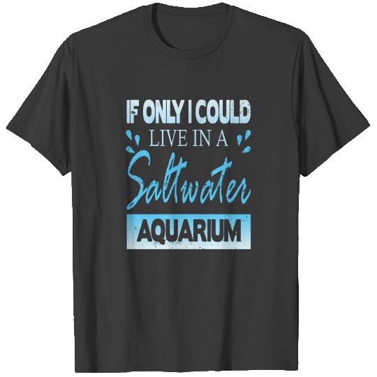 Discover if i only could live in a saltwater aquarium T-shirt