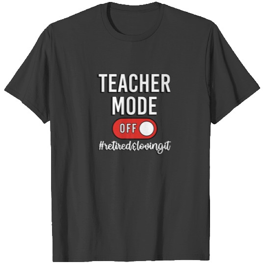 Teacher Mode Off Retired Teacher Retirement T-shirt