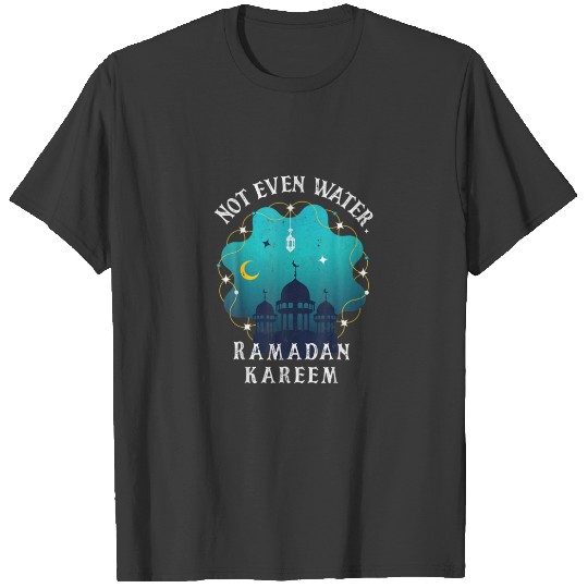 Not Even Water Ramadan Kareem Islamic Fasting Musl T-shirt