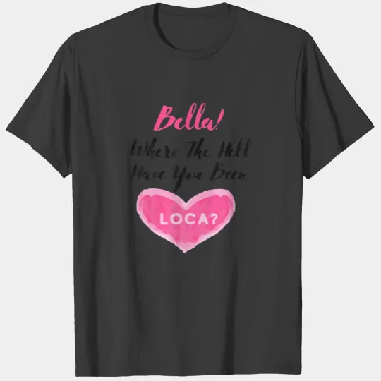 Where The Hell Have You Been Loca, Boyfriend's Gif T-shirt