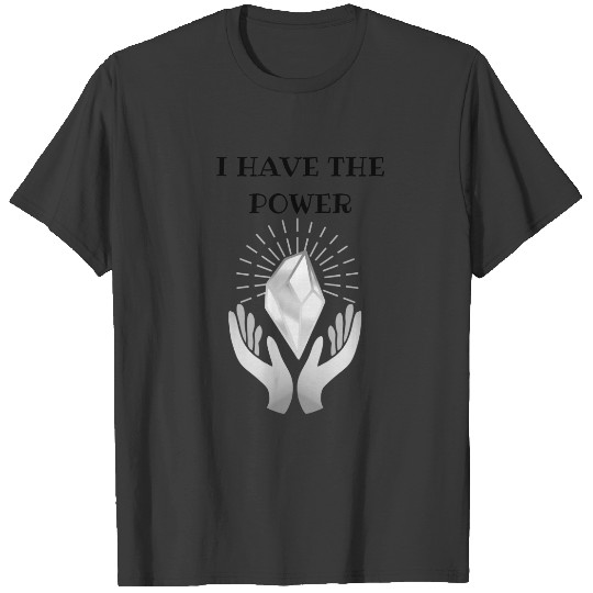 I have the power Quartz crystal T-shirt