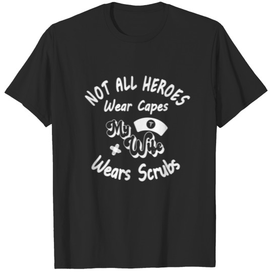 Discover Not All Heroes Wear Capes My Wife Wears Scrubs Nur T-shirt