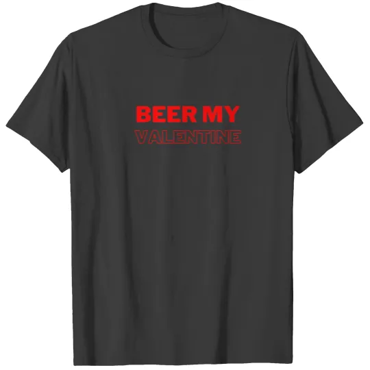 Funny Valentine , Beer Tee, Beer My Valentine T T-shirt