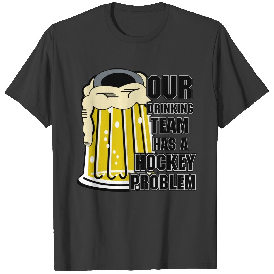 Our Drinking Team Has A Hockey Problem T-shirt