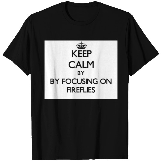Keep calm by focusing on Fireflies T-shirt