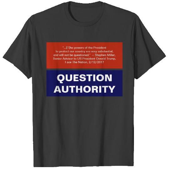 Question Authority Anti-Trump Checks and Balances T-shirt