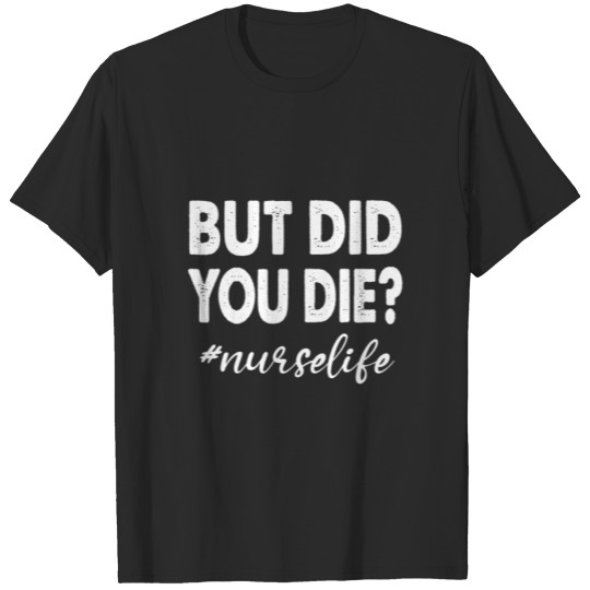 Discover But Did You Die, Nurse Life, Hashtag Nurselife Fun T-shirt