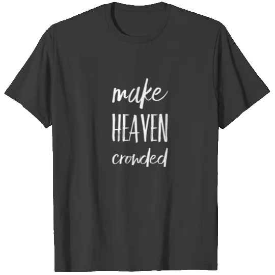 Make Heaven Crowded Christian Believer Jesus Chris T-shirt