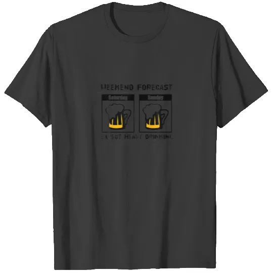Weekend Forecast Expect Heavy Drinking Alcohol Dri T-shirt