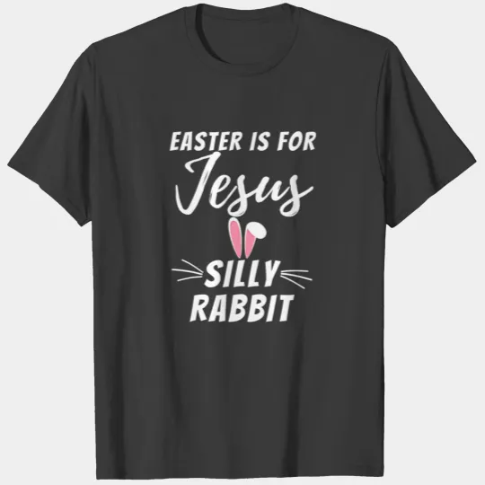 Easter Is For Jesus Silly Rabbit Funny Christian T-shirt