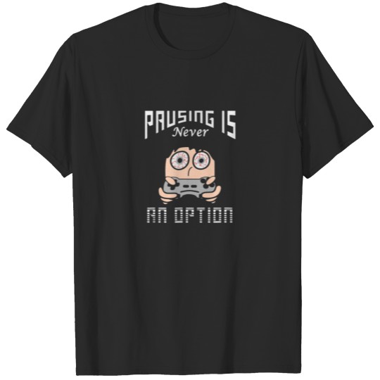 Discover Pausing Is Never An Option Funny Video Gamer T-shirt