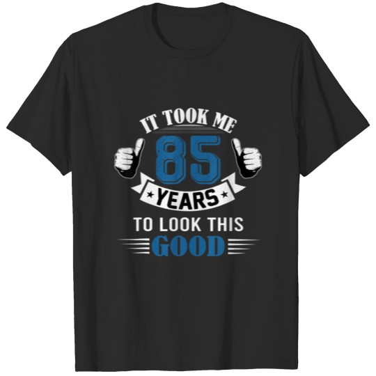 Discover It Took Me 85 Years To Look This Good 85Th Birthda T-shirt