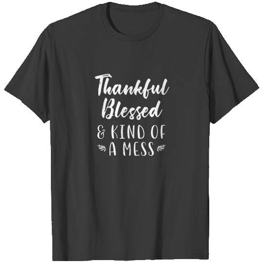 Thankful Blessed Kind Of A Mess Funny Thanksgiving T-shirt