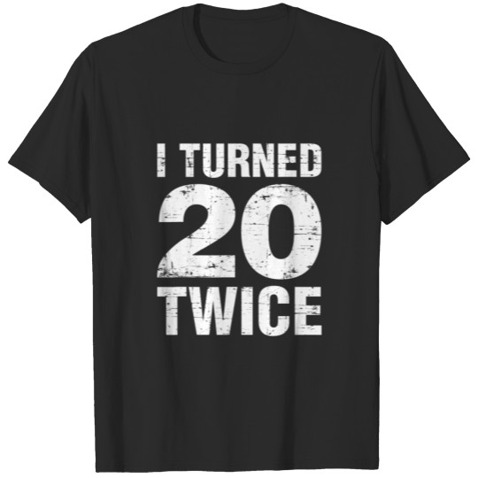 I Turned 20 Twice Funny 40Th Birthday 40 Years Old T-shirt