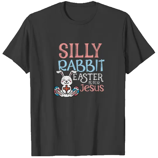 Silly Rabbit Easter Is For Jesus Christ Religious T-shirt