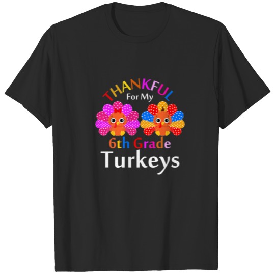 Thankful For My 6Th Grade Turkeys Thanksgiving Tea T-shirt