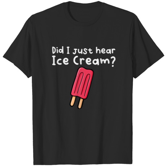 Did I Just Hear Ice Cream? T-shirt