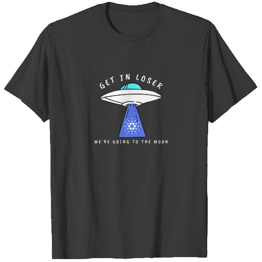Cardano Get In Loser We're Going To The Moon Crypt T-shirt