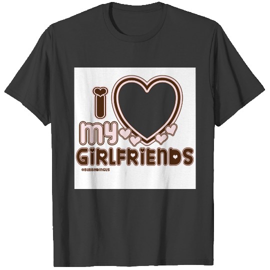 I Love My GIRLFRIENDS T-shirt