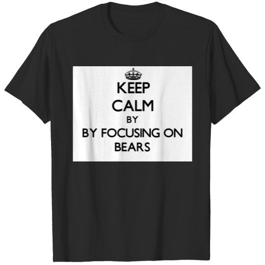 Discover Keep calm by focusing on Bears T-shirt