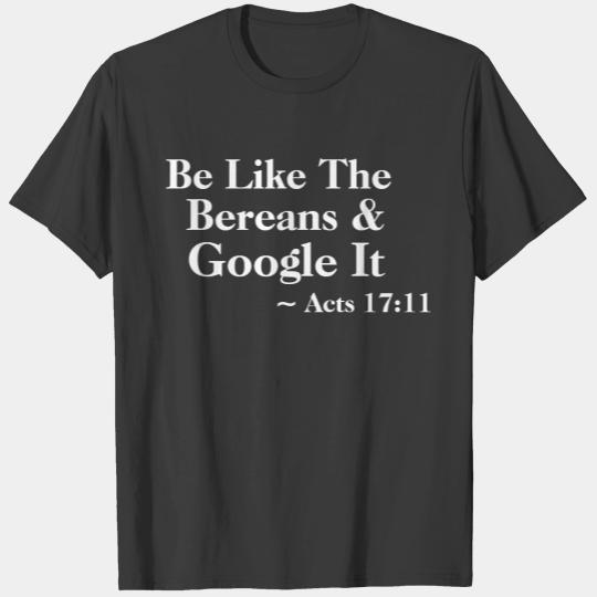 Be Like The Bereans & Google It ~Acts 17:11 T T-shirt